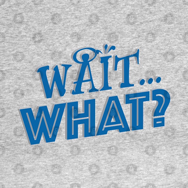 Wait...What? Blue Lettering by LahayCreative2017